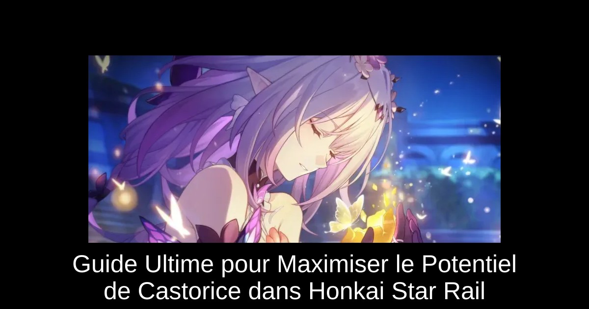 Guide Ultime pour Maximiser le Potentiel de Castorice dans Honkai Star Rail