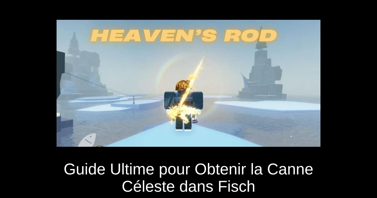 Guide Ultime pour Obtenir la Canne Céleste dans Fisch