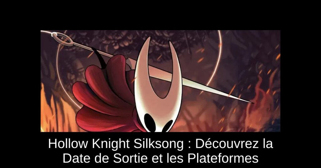 Hollow Knight Silksong : Découvrez la Date de Sortie et les Plateformes