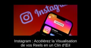 Instagram : Accélérez la Visualisation de vos Reels en un Clin d’Œil