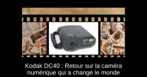 Kodak DC40 : Retour sur la caméra numérique qui a changé le monde