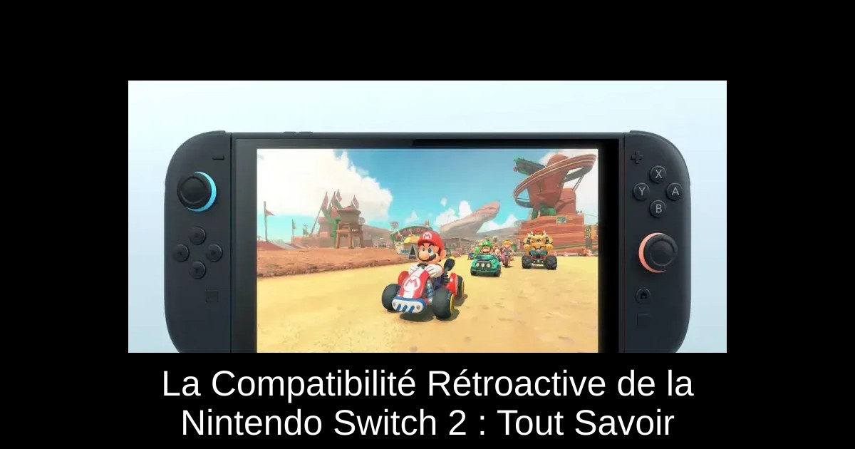 La Compatibilité Rétroactive de la Nintendo Switch 2 : Tout Savoir