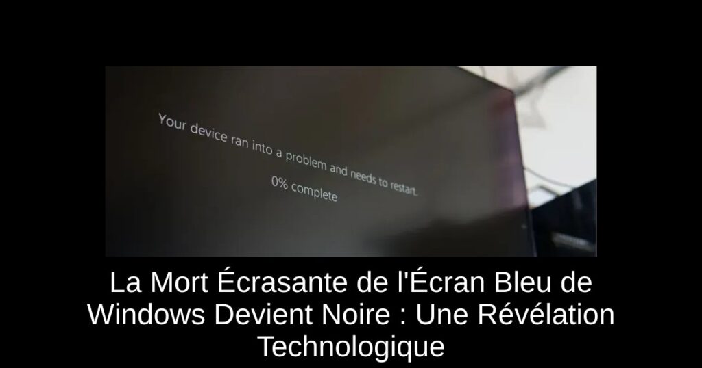 La Mort Écrasante de l’Écran Bleu de Windows Devient Noire : Une Révélation Technologique
