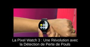 La Pixel Watch 3 : Une Révolution avec la Détection de Perte de Pouls