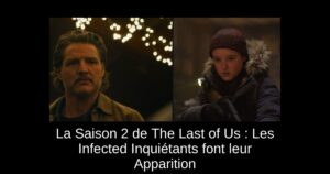 La Saison 2 de The Last of Us : Les Infected Inquiétants font leur Apparition
