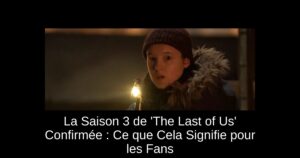 La Saison 3 de 'The Last of Us' Confirmée : Ce que Cela Signifie pour les Fans