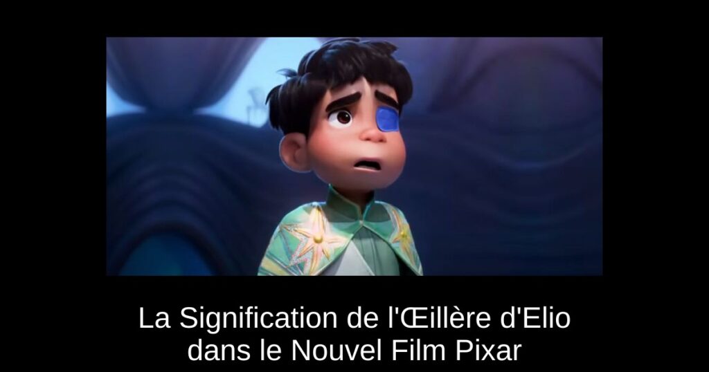 La Signification de l&rsquo;Œillère d&rsquo;Elio dans le Nouvel Film Pixar