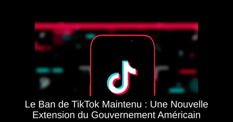 Le Ban de TikTok Maintenu : Une Nouvelle Extension du Gouvernement Américain
