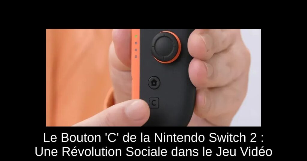 Le Bouton &lsquo;C&rsquo; de la Nintendo Switch 2 : Une Révolution Sociale dans le Jeu Vidéo