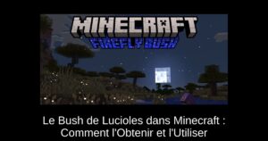 Le Bush de Lucioles dans Minecraft : Comment l’Obtenir et l’Utiliser