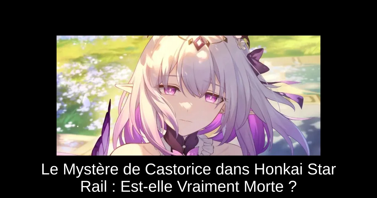 Le Mystère de Castorice dans Honkai Star Rail : Est-elle Vraiment Morte ?