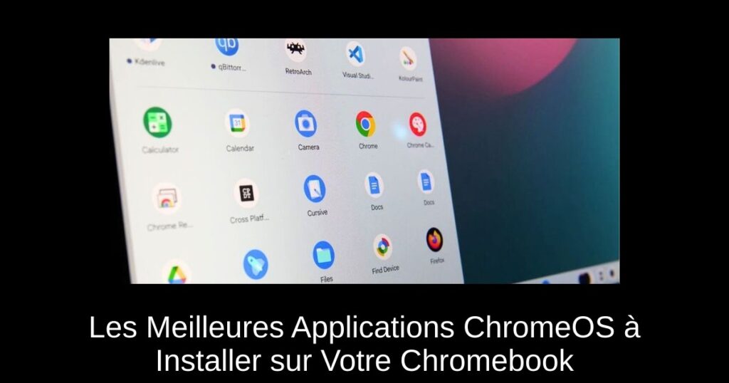 Les Meilleures Applications ChromeOS à Installer sur Votre Chromebook