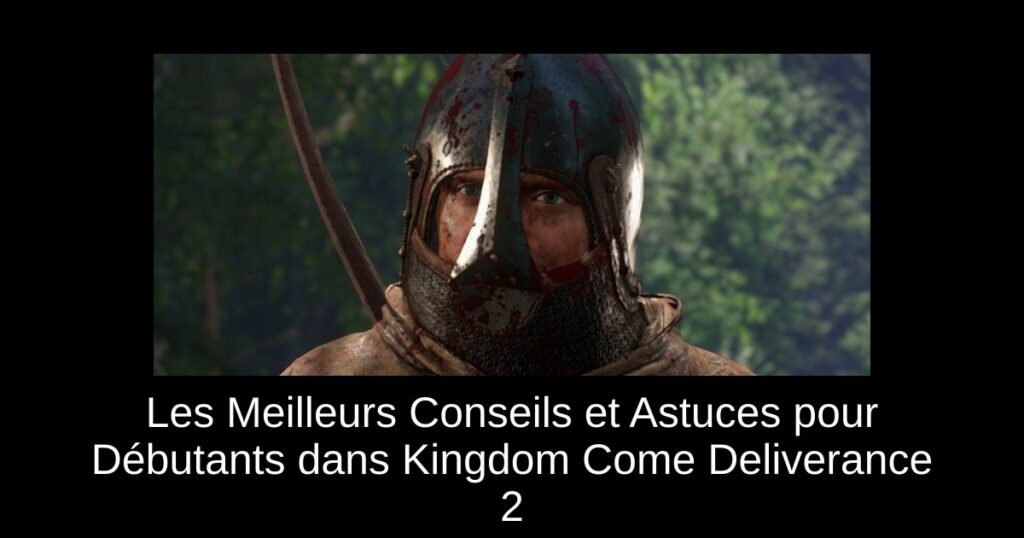 Les Meilleurs Conseils et Astuces pour Débutants dans Kingdom Come Deliverance 2