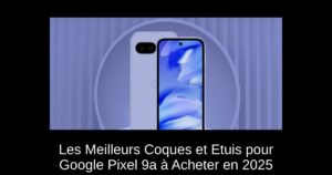 Les Meilleurs Coques et Etuis pour Google Pixel 9a à Acheter en 2025