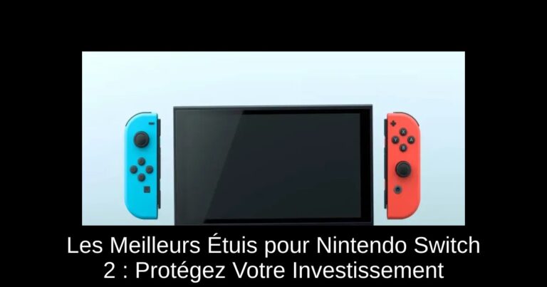 Les Meilleurs Étuis pour Nintendo Switch 2 : Protégez Votre Investissement