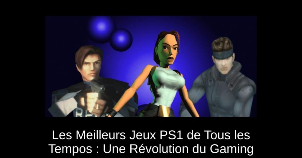 Les Meilleurs Jeux PS1 de Tous les Tempos : Une Révolution du Gaming