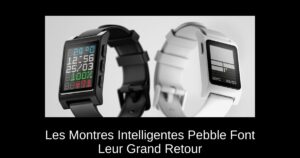 Les Montres Intelligentes Pebble Font Leur Grand Retour