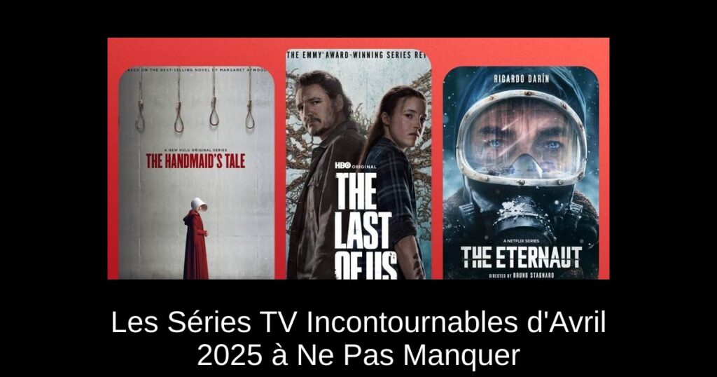 Les Séries TV Incontournables d&rsquo;Avril 2025 à Ne Pas Manquer