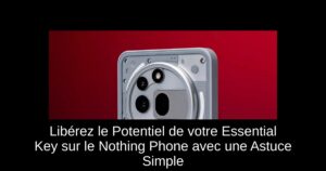 Libérez le Potentiel de votre Essential Key sur le Nothing Phone avec une Astuce Simple