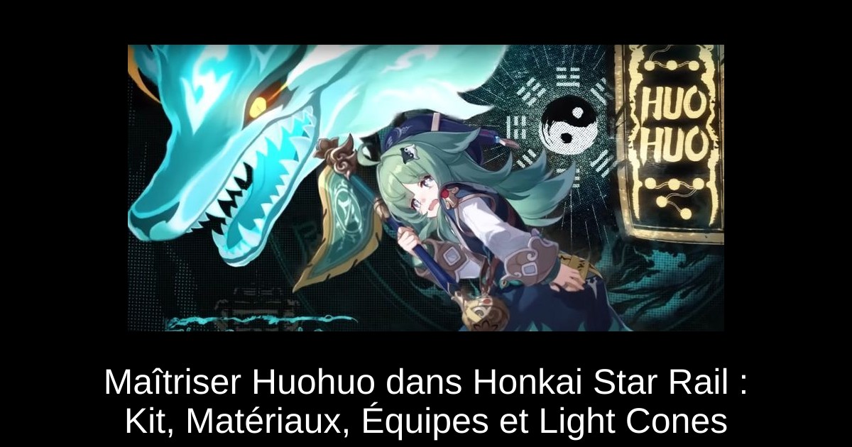 Maîtriser Huohuo dans Honkai Star Rail : Kit, Matériaux, Équipes et Light Cones