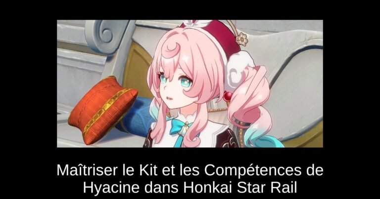 Maîtriser le Kit et les Compétences de Hyacine dans Honkai Star Rail