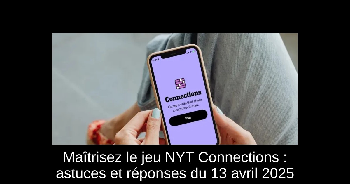 Maîtrisez le jeu NYT Connections : astuces et réponses du 13 avril 2025