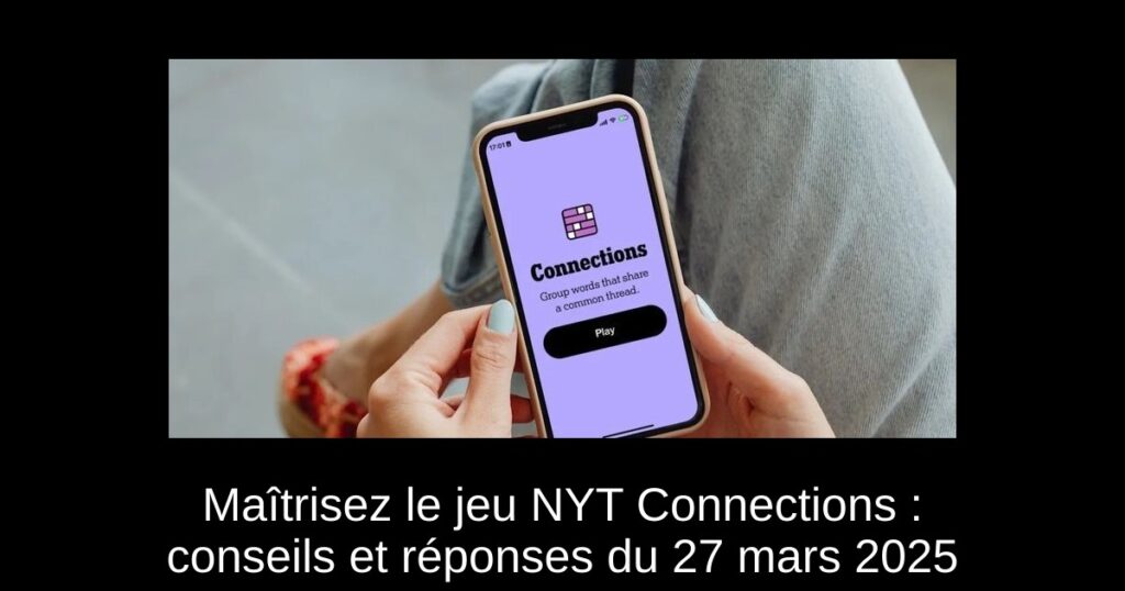 Maîtrisez le jeu NYT Connections : conseils et réponses du 27 mars 2025