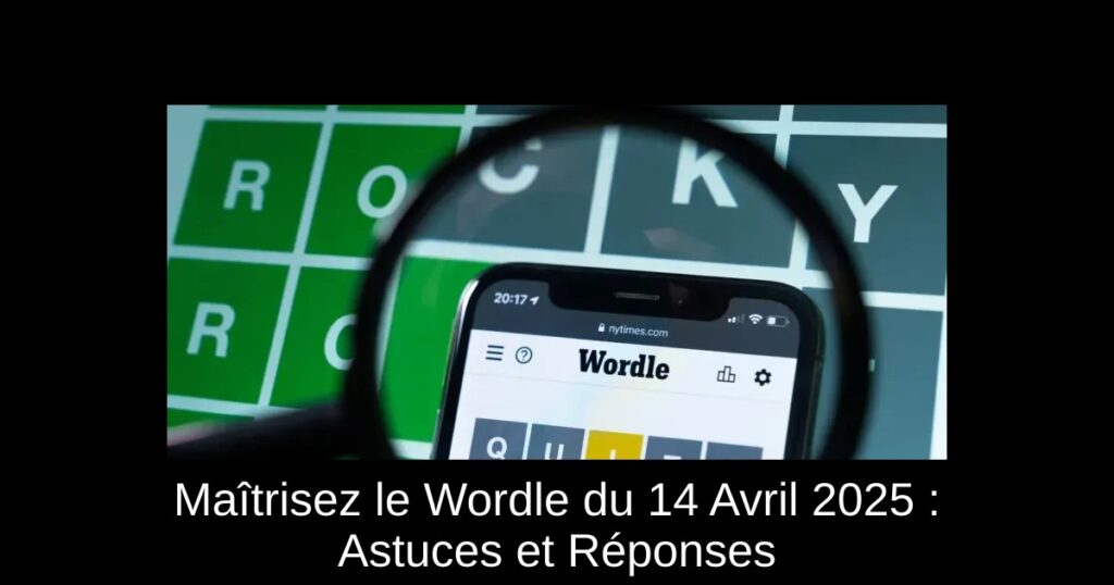 Maîtrisez le Wordle du 14 Avril 2025 : Astuces et Réponses