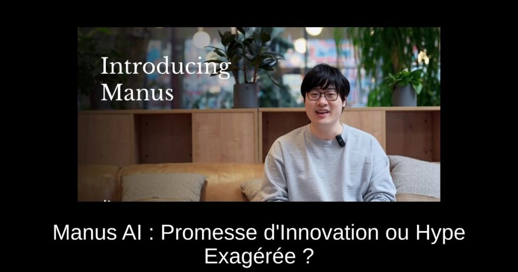 Manus AI : Promesse d&rsquo;Innovation ou Hype Exagérée ?