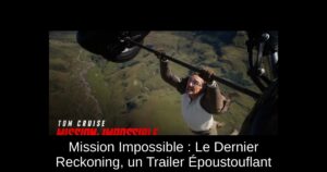 Mission Impossible : Le Dernier Reckoning, un Trailer Époustouflant