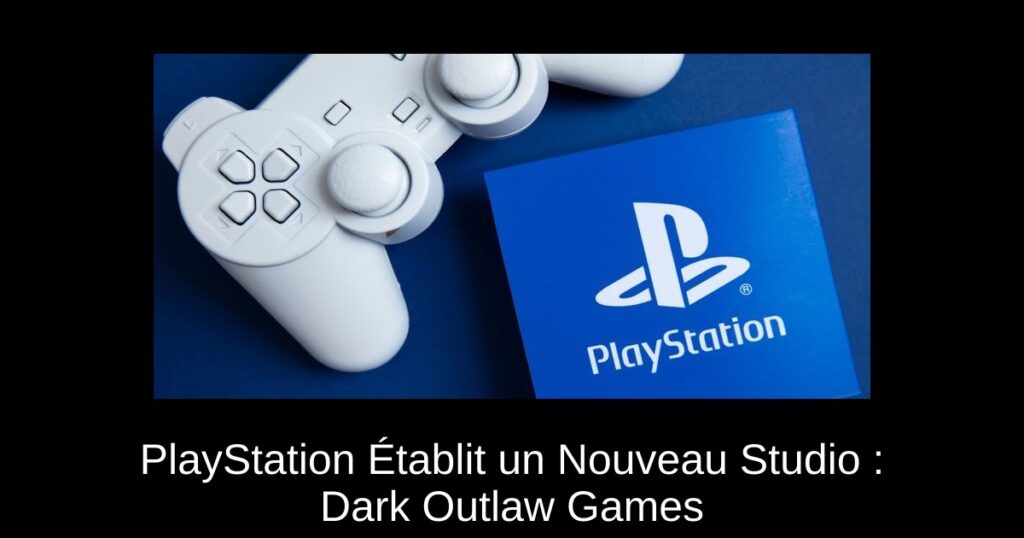 PlayStation Établit un Nouveau Studio : Dark Outlaw Games