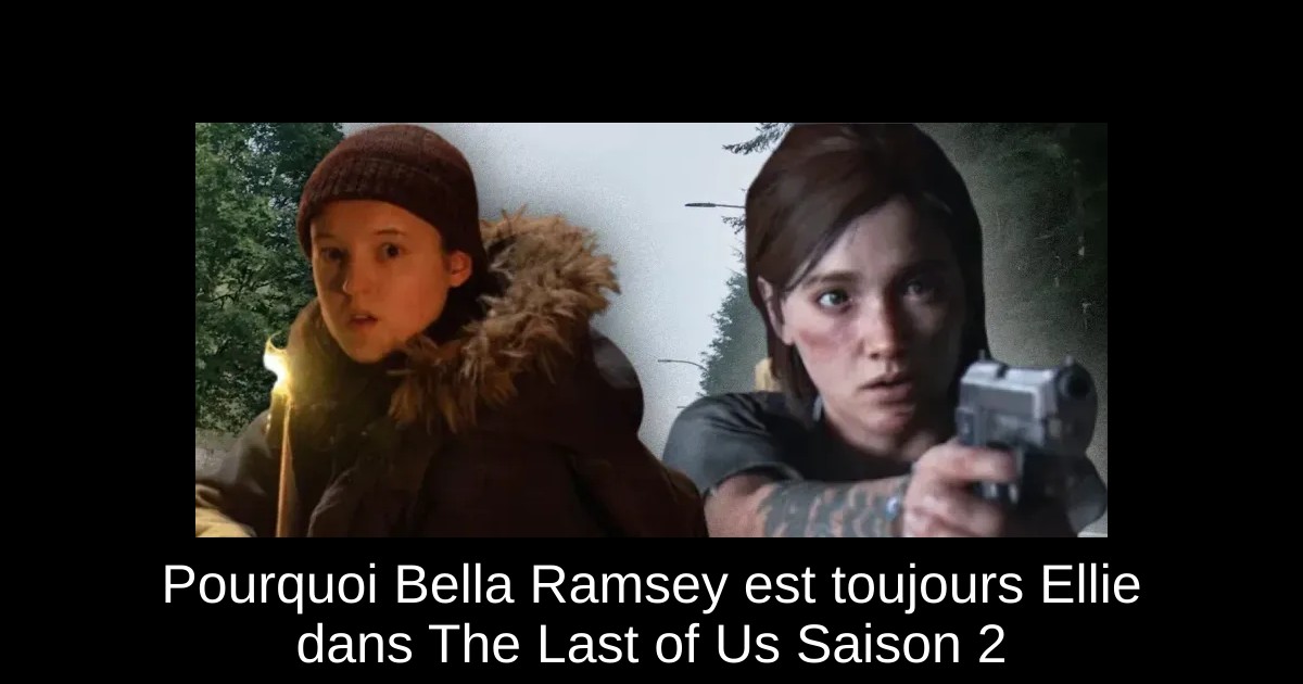 Pourquoi Bella Ramsey est toujours Ellie dans The Last of Us Saison 2
