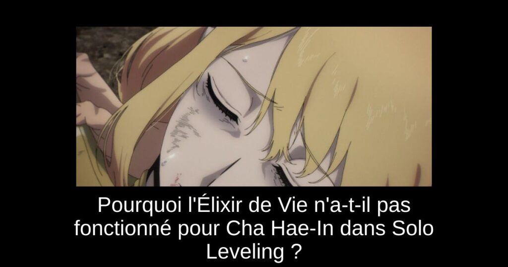 Pourquoi l&rsquo;Élixir de Vie n&rsquo;a-t-il pas fonctionné pour Cha Hae-In dans Solo Leveling ?