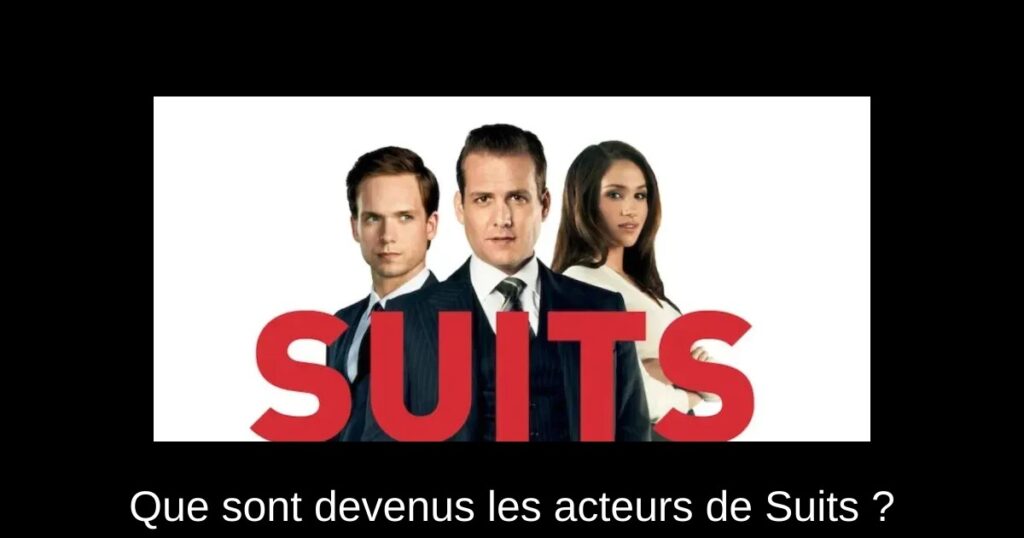 Que sont devenus les acteurs de Suits ?