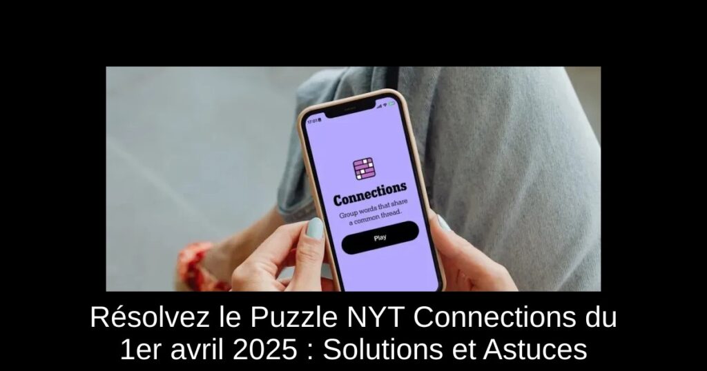 Résolvez le Puzzle NYT Connections du 1er avril 2025 : Solutions et Astuces