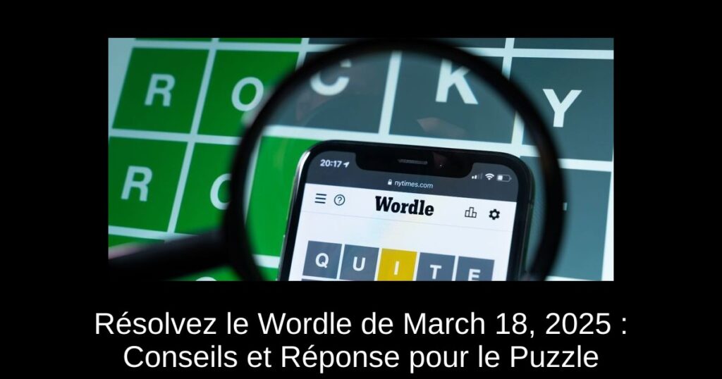Résolvez le Wordle de March 18, 2025 : Conseils et Réponse pour le Puzzle #1368