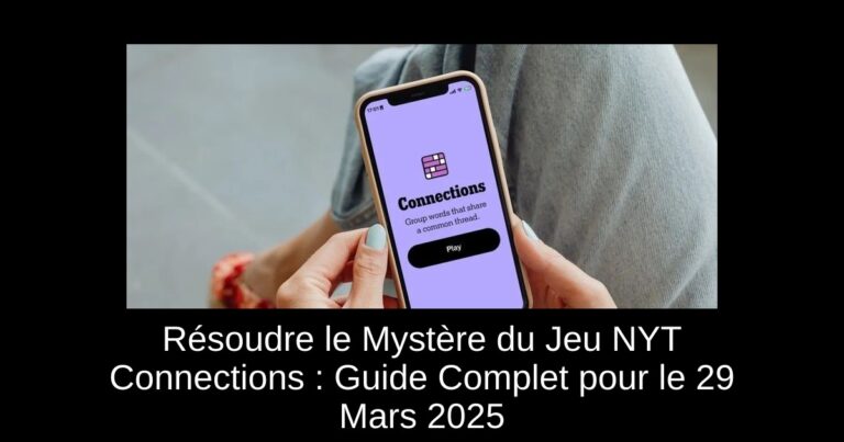 Résoudre le Mystère du Jeu NYT Connections : Guide Complet pour le 29 Mars 2025