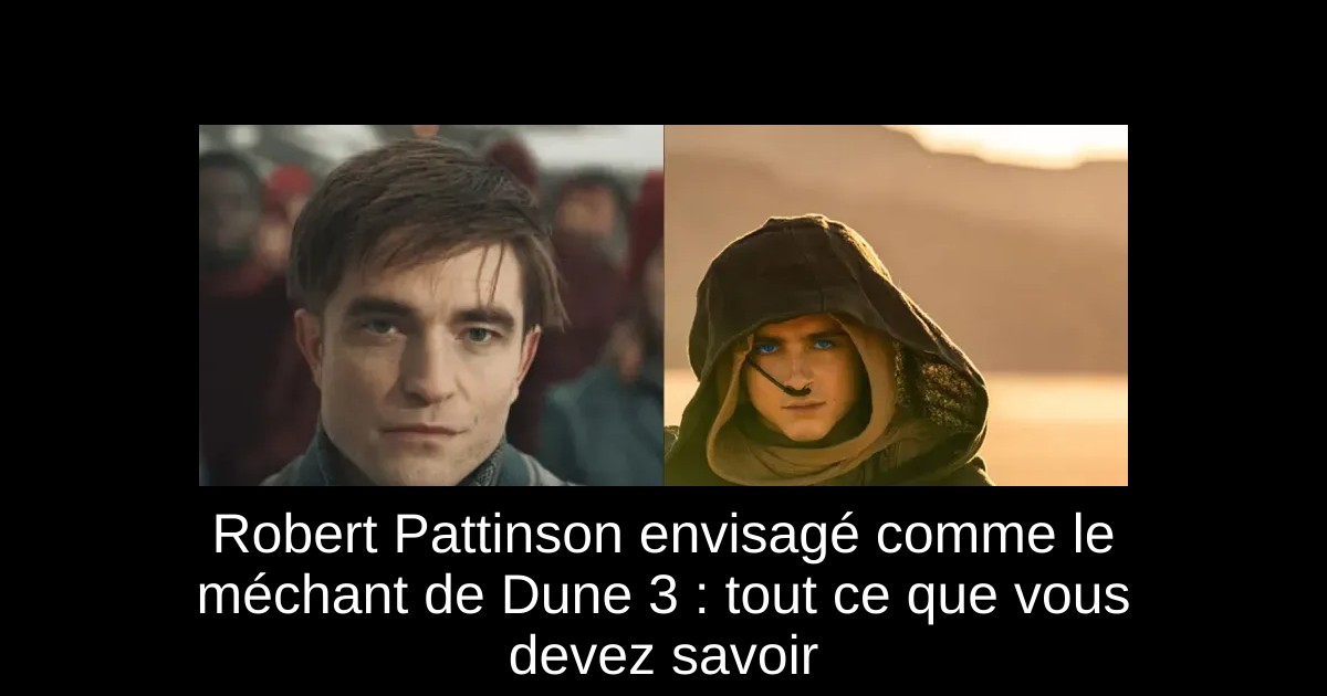 Robert Pattinson envisagé comme le méchant de Dune 3 : tout ce que vous devez savoir