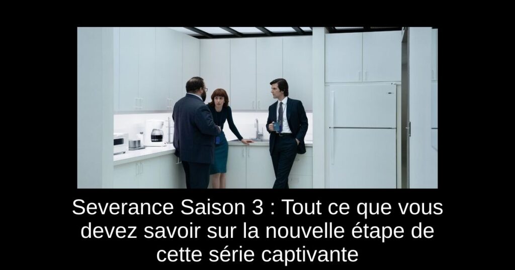Severance Saison 3 : Tout ce que vous devez savoir sur la nouvelle étape de cette série captivante