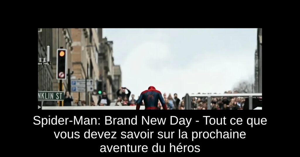 Spider-Man: Brand New Day – Tout ce que vous devez savoir sur la prochaine aventure du héros