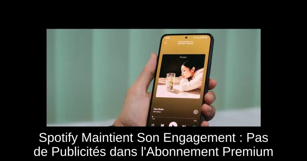 Spotify Maintient Son Engagement : Pas de Publicités dans l&rsquo;Abonnement Premium