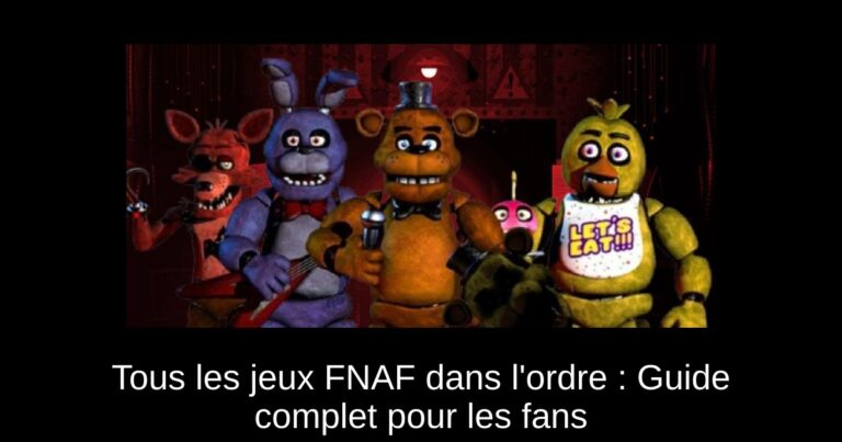 Tous les jeux FNAF dans l'ordre : Guide complet pour les fans