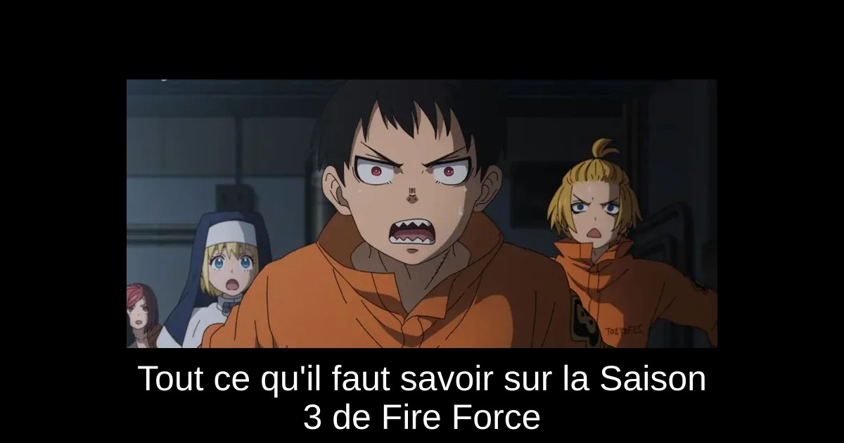 Tout ce qu'il faut savoir sur la Saison 3 de Fire Force