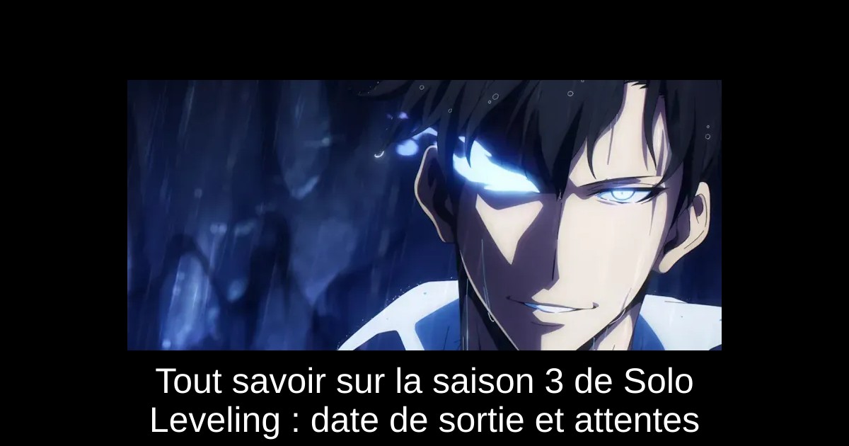 Tout savoir sur la saison 3 de Solo Leveling : date de sortie et attentes