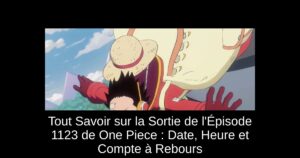Tout Savoir sur la Sortie de l’Épisode 1123 de One Piece : Date, Heure et Compte à Rebours