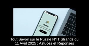 Tout Savoir sur le Puzzle NYT Strands du 11 Avril 2025 : Astuces et Réponses