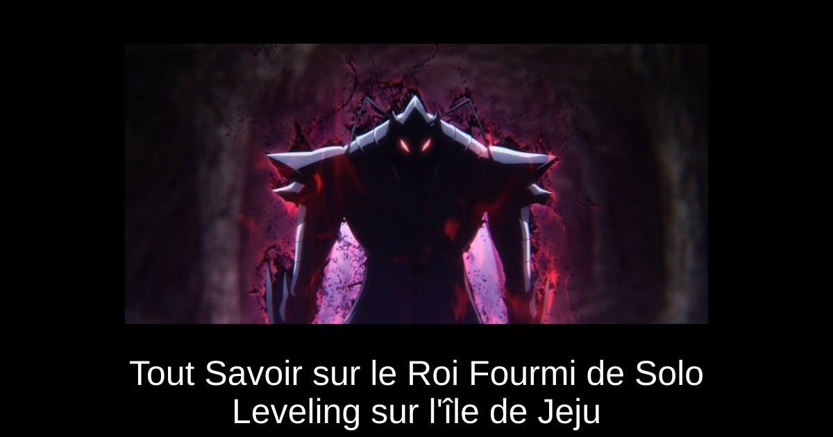 Tout Savoir sur le Roi Fourmi de Solo Leveling sur l'île de Jeju