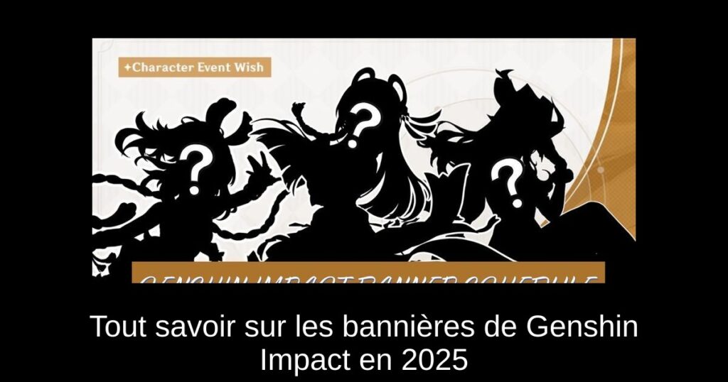 Tout savoir sur les bannières de Genshin Impact en 2025
