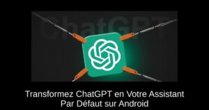 Transformez ChatGPT en Votre Assistant Par Défaut sur Android