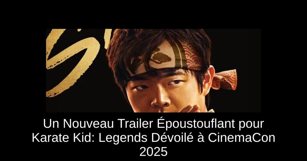 Un Nouveau Trailer Époustouflant pour Karate Kid: Legends Dévoilé à CinemaCon 2025